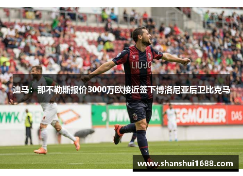 迪马：那不勒斯报价3000万欧接近签下博洛尼亚后卫比克马